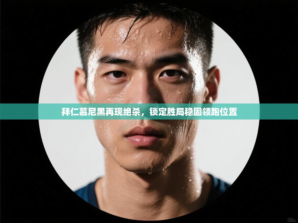 拜仁慕尼黑再现绝杀，锁定胜局稳固领跑位置  第1张