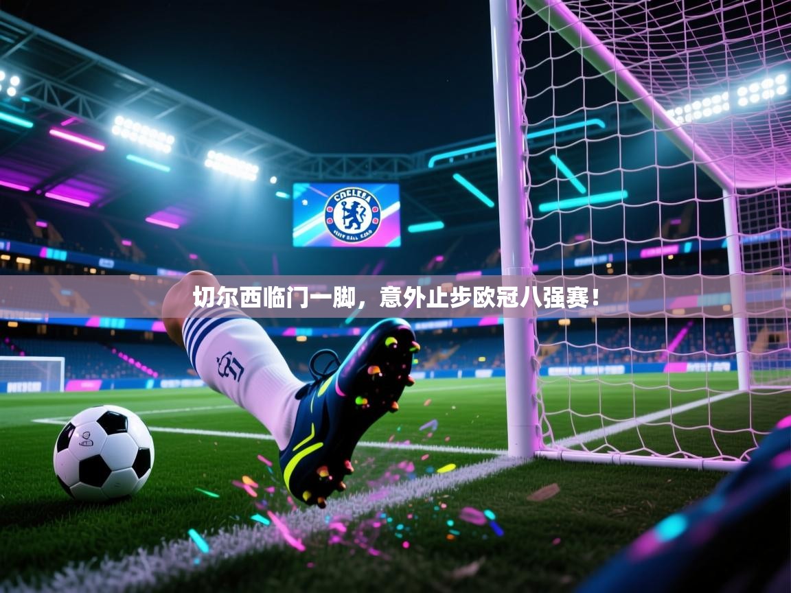 切尔西临门一脚,意外止步欧冠八强赛! 第2张